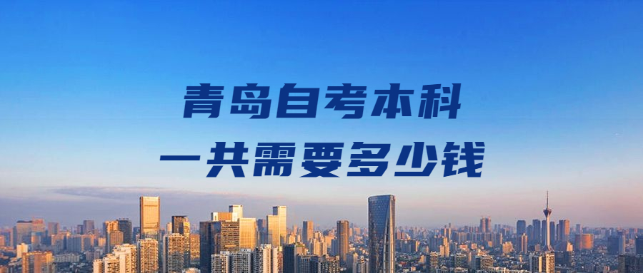 青岛自考本科一共需要多少钱