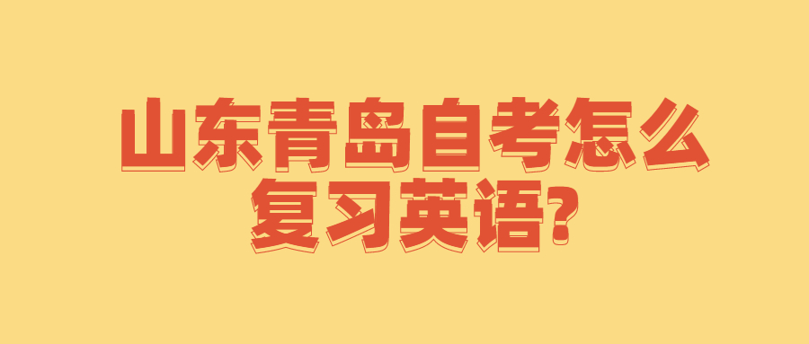 山东青岛自考怎么复习英语?