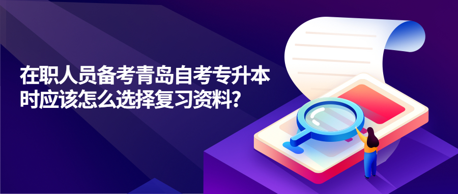 在职人员备考青岛自考专升本时应该怎么选择复习资料?