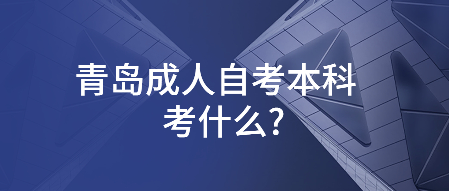 青岛成人自考本科考什么?