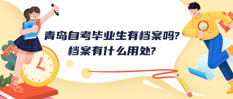 青岛自考毕业生有档案吗?档案有什么用处?