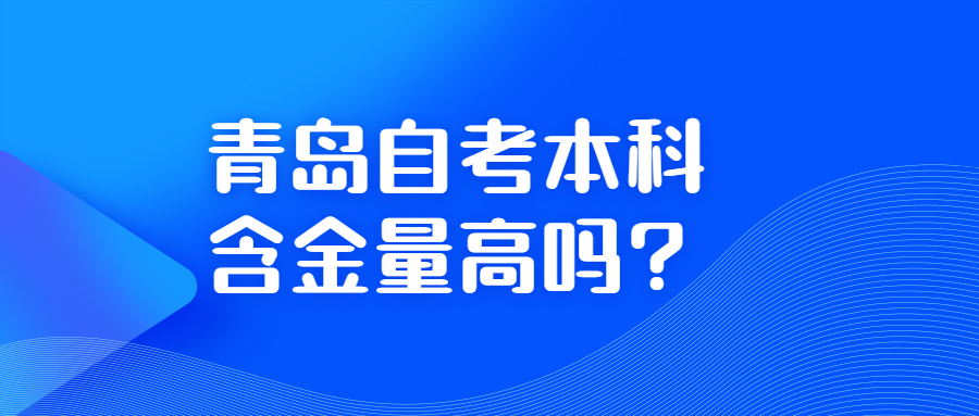 青岛自考本科含金量高吗?