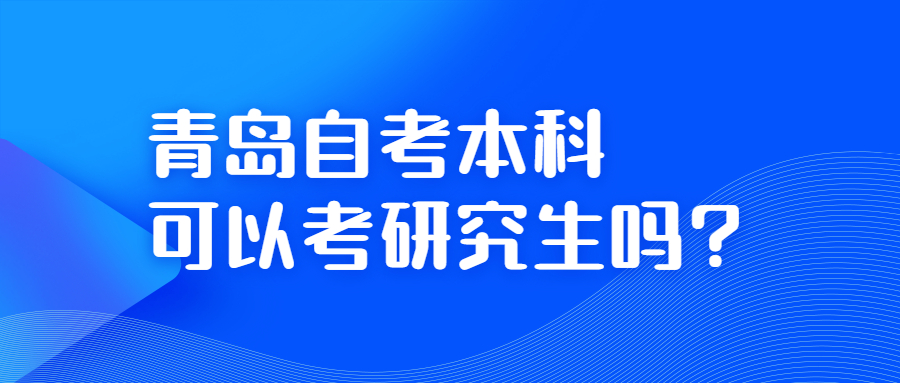 青岛自考本科可以考研究生吗?