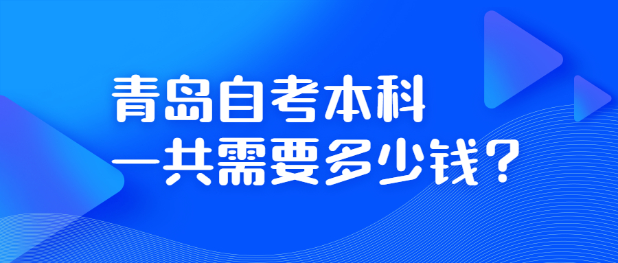 青岛自考本科一共需要多少钱？