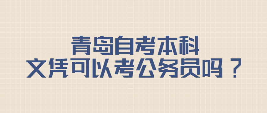 青岛自考本科文凭可以考公务员吗?