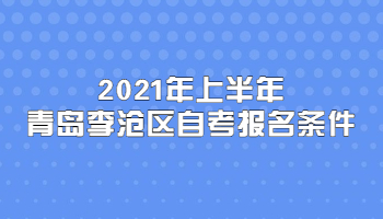 2021年上半年青岛李沧区自考报名条件