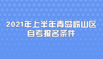 2021年上半年青岛崂山区自考报名条件