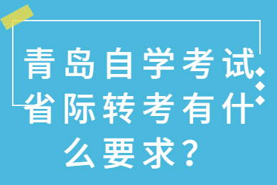 青岛自学考试省际转考要求