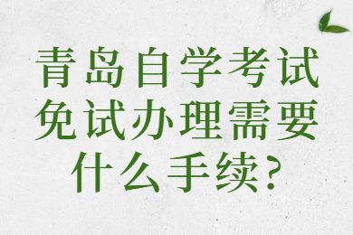 青岛自学考试免试办理手续