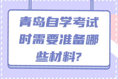 青岛自学考试时需要准备哪些材料?