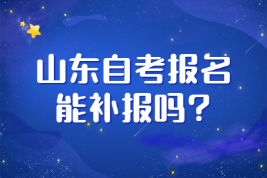 山东自考报名能补报吗?