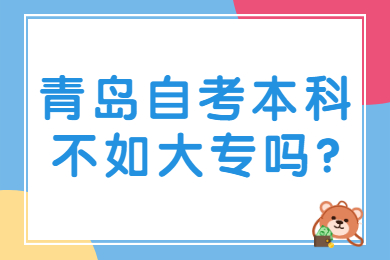 青岛自考本科不如大专吗?