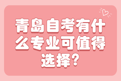 青岛自考有什么专业可值得选择?