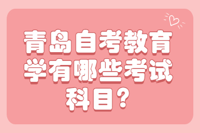 青岛自考教育学有哪些考试科目?