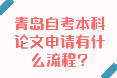 青岛自考本科论文申请有什么流程?