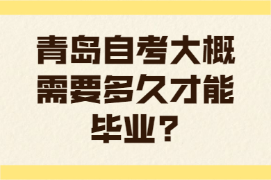 青岛自考大概需要多久才能毕业?