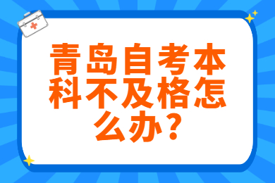 青岛自考本科不及格怎么办?