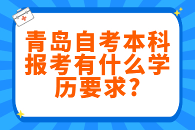 青岛自考本科报考有什么学历要求?