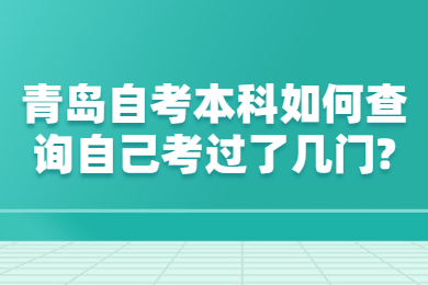 青岛自考本科如何查询自己考过了几门?