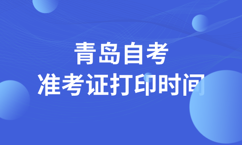 2022年4月青岛自考准考证打印时间