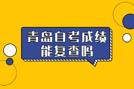 青岛自考成绩能复查吗