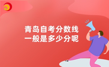 青岛自考分数线一般是多少分呢