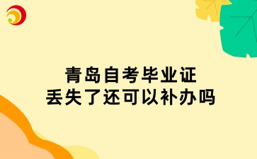青岛自考毕业证丢失了还可以补办吗
